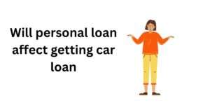 Will a personal loan affect getting a car loan